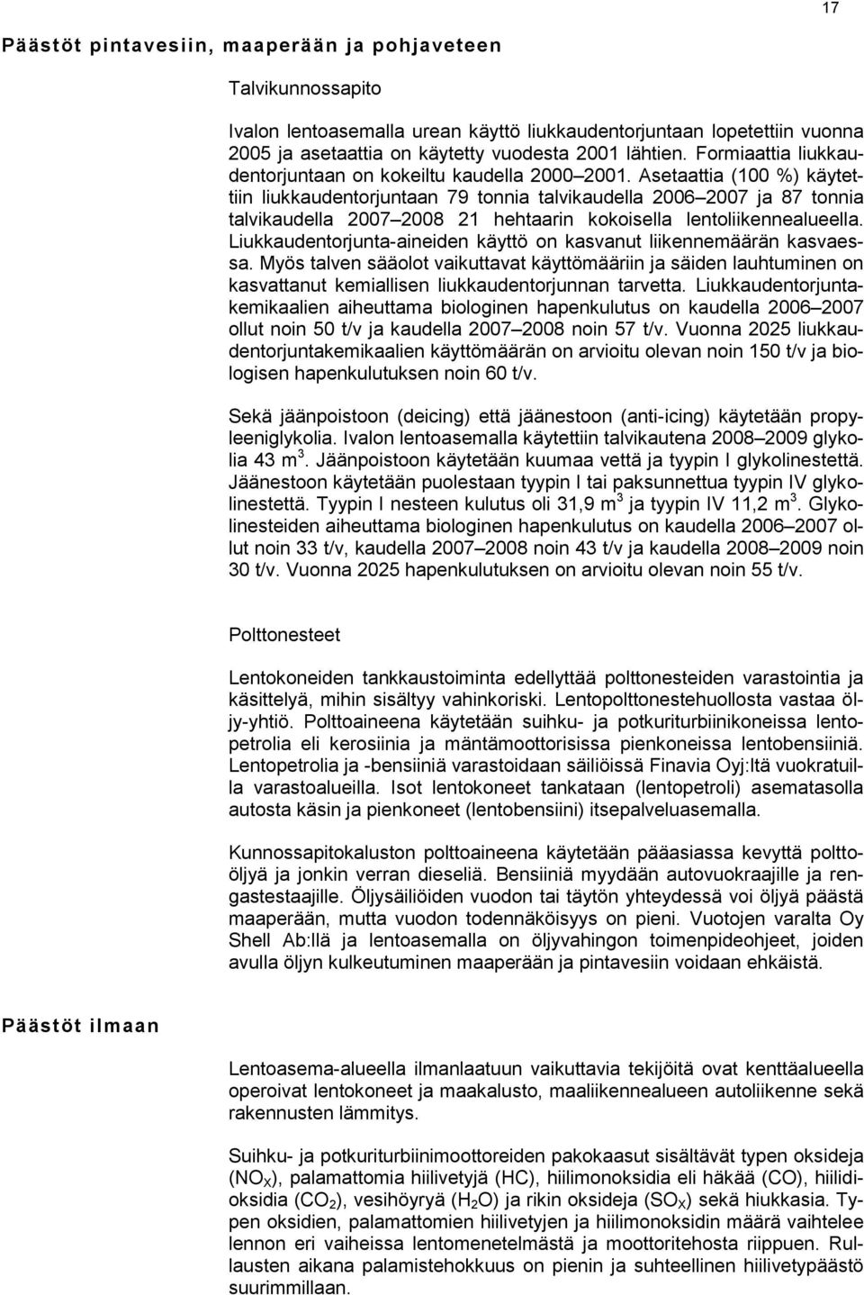 Asetaattia (100 %) käytettiin liukkaudentorjuntaan 79 tonnia talvikaudella 2006 2007 ja 87 tonnia talvikaudella 2007 2008 21 hehtaarin kokoisella lentoliikennealueella.