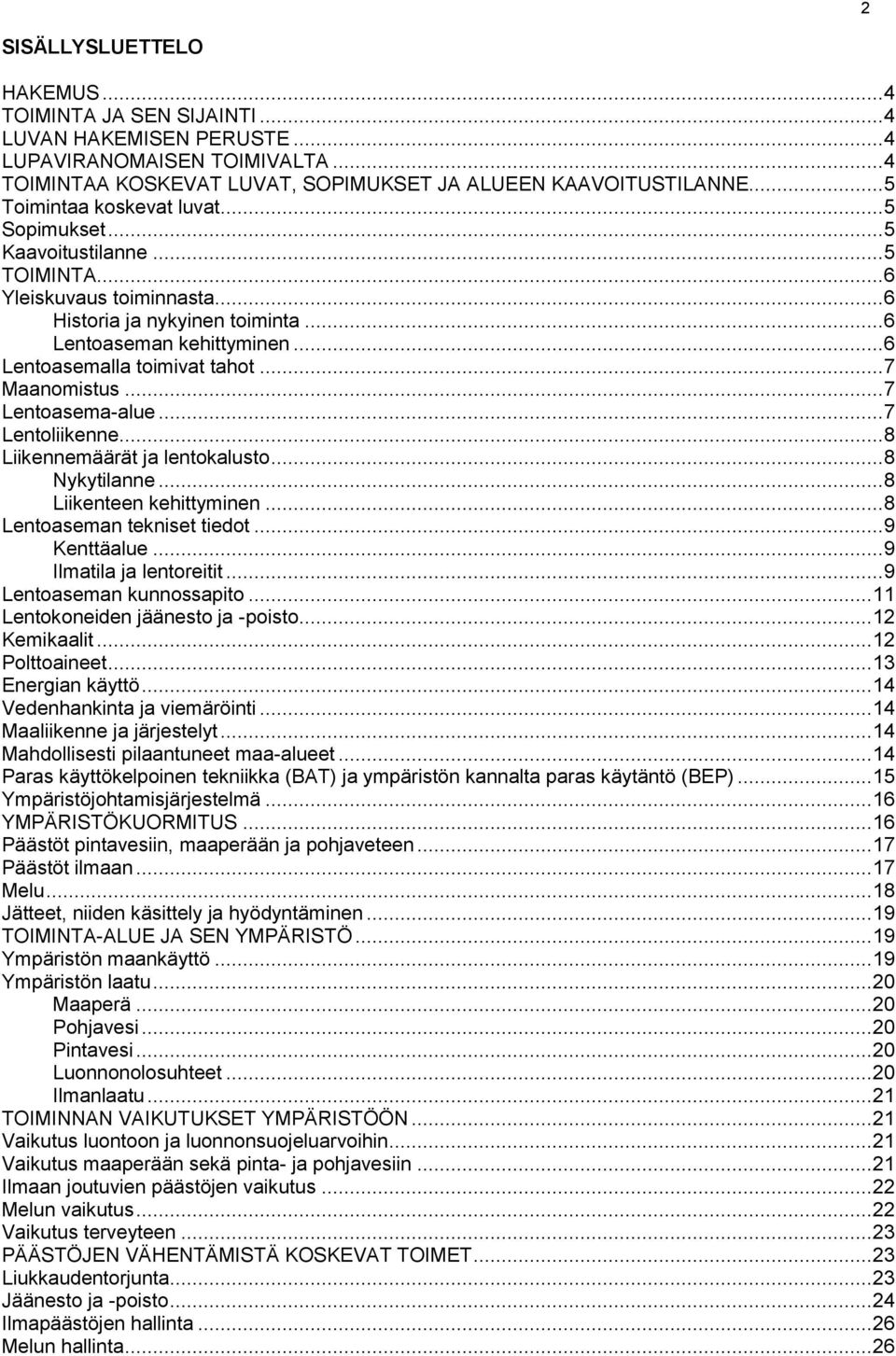 .. 6 Lentoasemalla toimivat tahot... 7 Maanomistus... 7 Lentoasema-alue... 7 Lentoliikenne... 8 Liikennemäärät ja lentokalusto... 8 Nykytilanne... 8 Liikenteen kehittyminen.