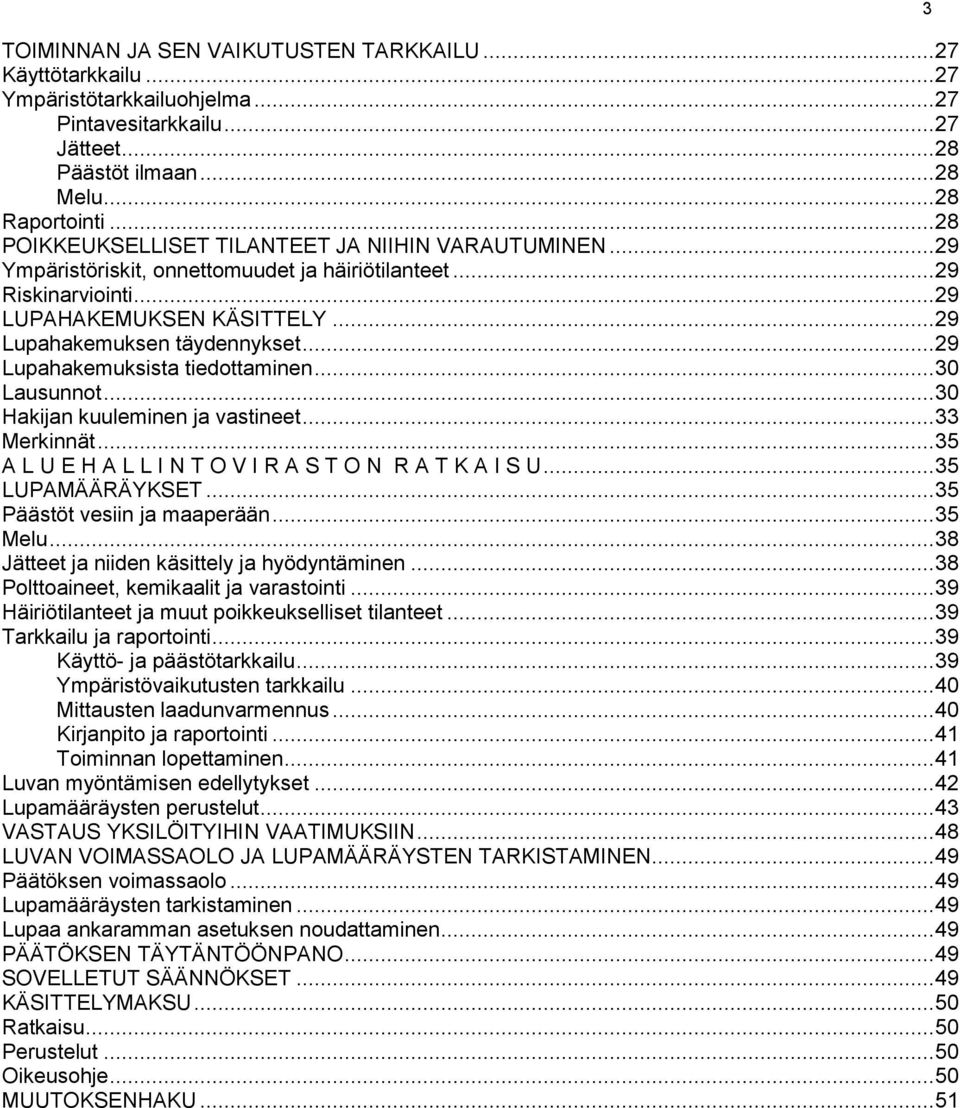 .. 29 Lupahakemuksista tiedottaminen... 30 Lausunnot... 30 Hakijan kuuleminen ja vastineet... 33 Merkinnät... 35 A L U E H A L L I N T O V I R A S T O N R A T K A I S U... 35 LUPAMÄÄRÄYKSET.