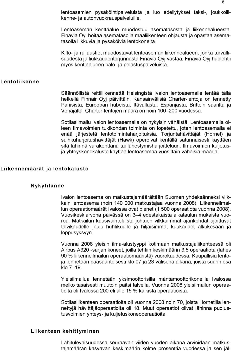 Kiito- ja rullaustiet muodostavat lentoaseman liikennealueen, jonka turvallisuudesta ja liukkaudentorjunnasta Finavia Oyj vastaa. Finavia Oyj huolehtii myös kenttäalueen palo- ja pelastuspalveluista.