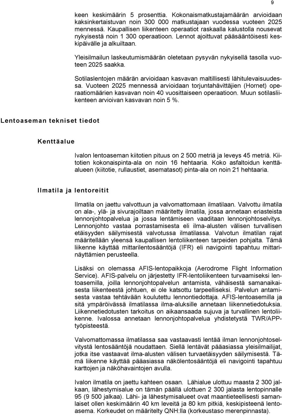 Yleisilmailun laskeutumismäärän oletetaan pysyvän nykyisellä tasolla vuoteen 2025 saakka. Sotilaslentojen määrän arvioidaan kasvavan maltillisesti lähitulevaisuudessa.