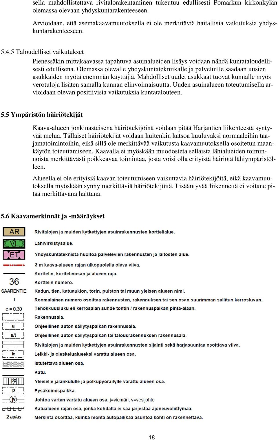 5 Taloudelliset vaikutukset Pienessäkin mittakaavassa tapahtuva asuinalueiden lisäys voidaan nähdä kuntataloudellisesti edullisena.