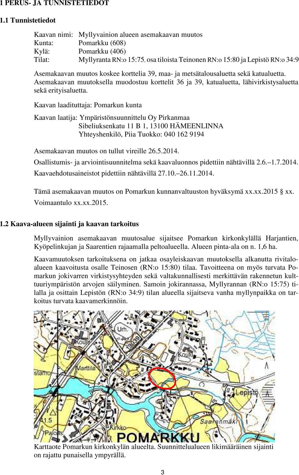 Asemakaavan muutos koskee korttelia 39, maa- ja metsätalousaluetta sekä katualuetta. Asemakaavan muutoksella muodostuu korttelit 36 ja 39, katualuetta, lähivirkistysaluetta sekä erityisaluetta.