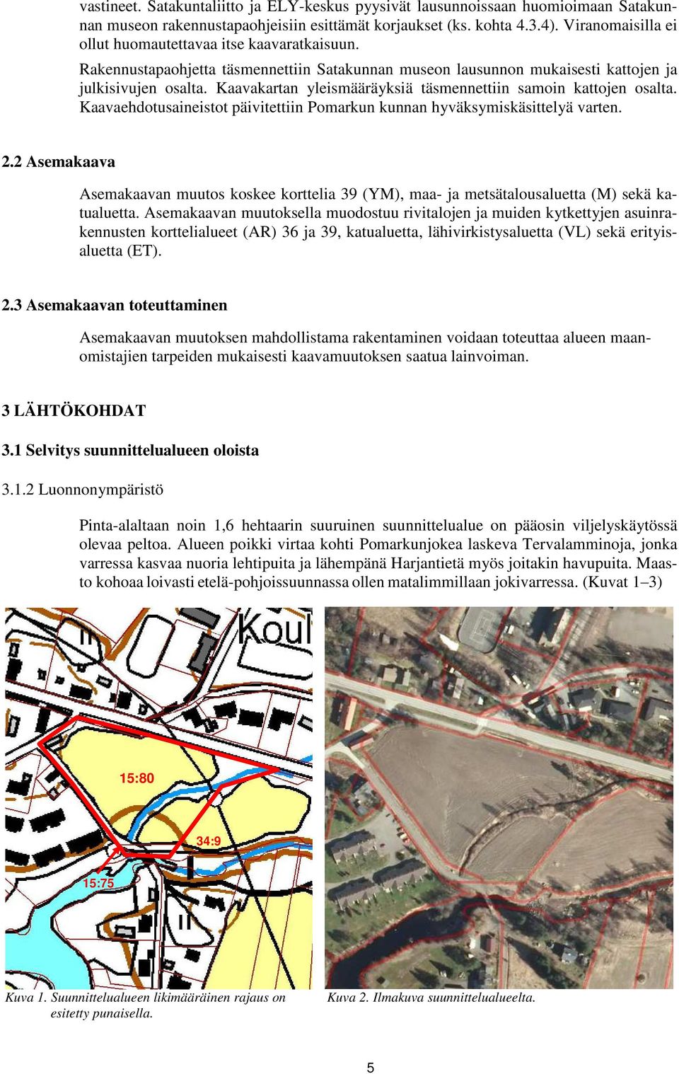 Kaavakartan yleismääräyksiä täsmennettiin samoin kattojen osalta. Kaavaehdotusaineistot päivitettiin Pomarkun kunnan hyväksymiskäsittelyä varten. 2.