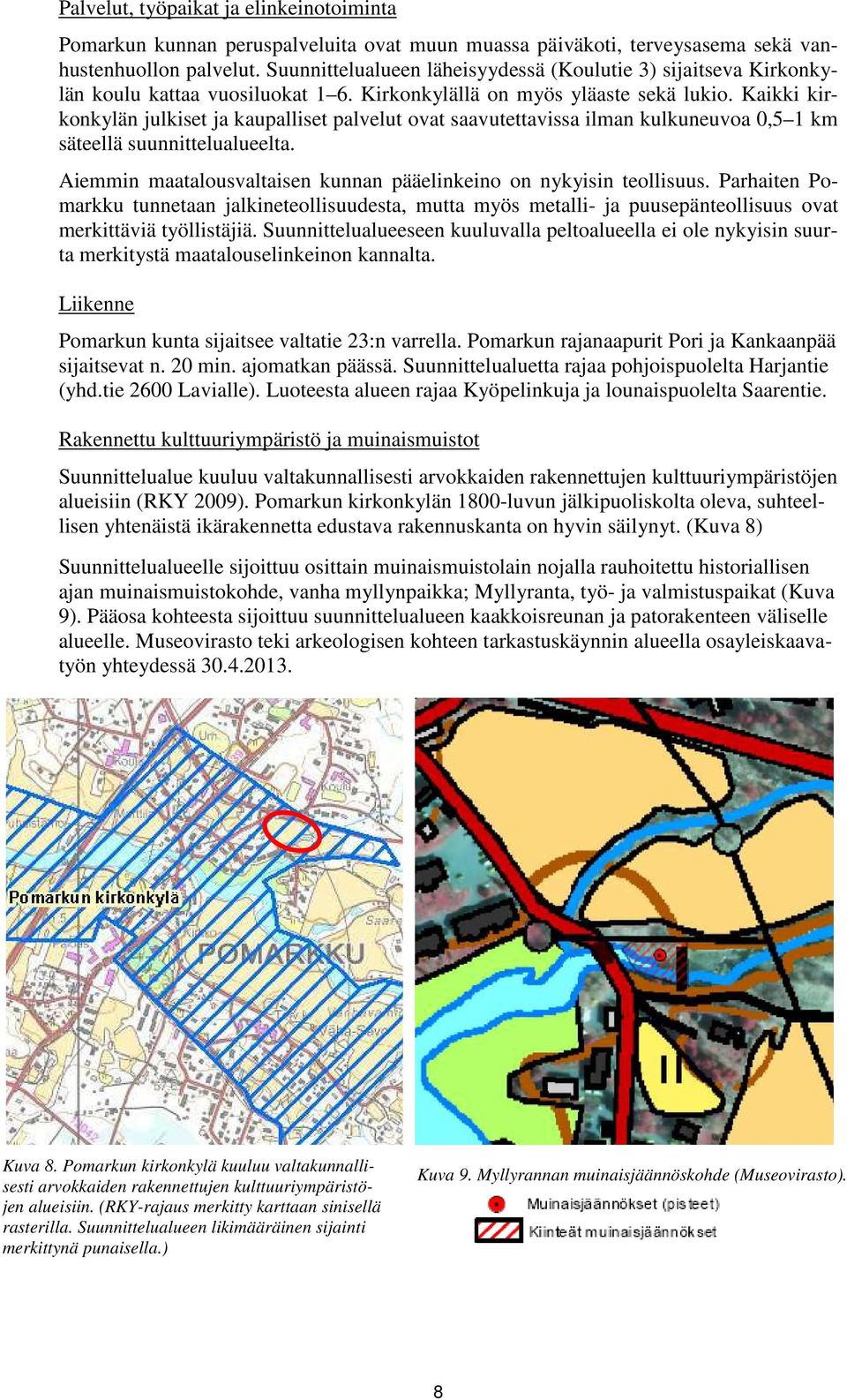 Kaikki kirkonkylän julkiset ja kaupalliset palvelut ovat saavutettavissa ilman kulkuneuvoa 0,5 1 km säteellä suunnittelualueelta. Aiemmin maatalousvaltaisen kunnan pääelinkeino on nykyisin teollisuus.