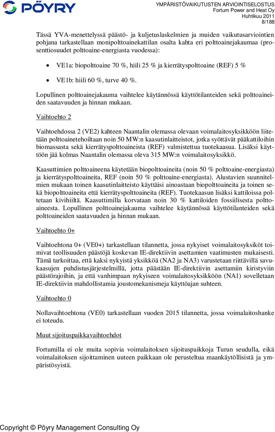 Lopullinen polttoainejakauma vaihtelee käytännössä käyttötilanteiden sekä polttoaineiden saatavuuden ja hinnan mukaan.