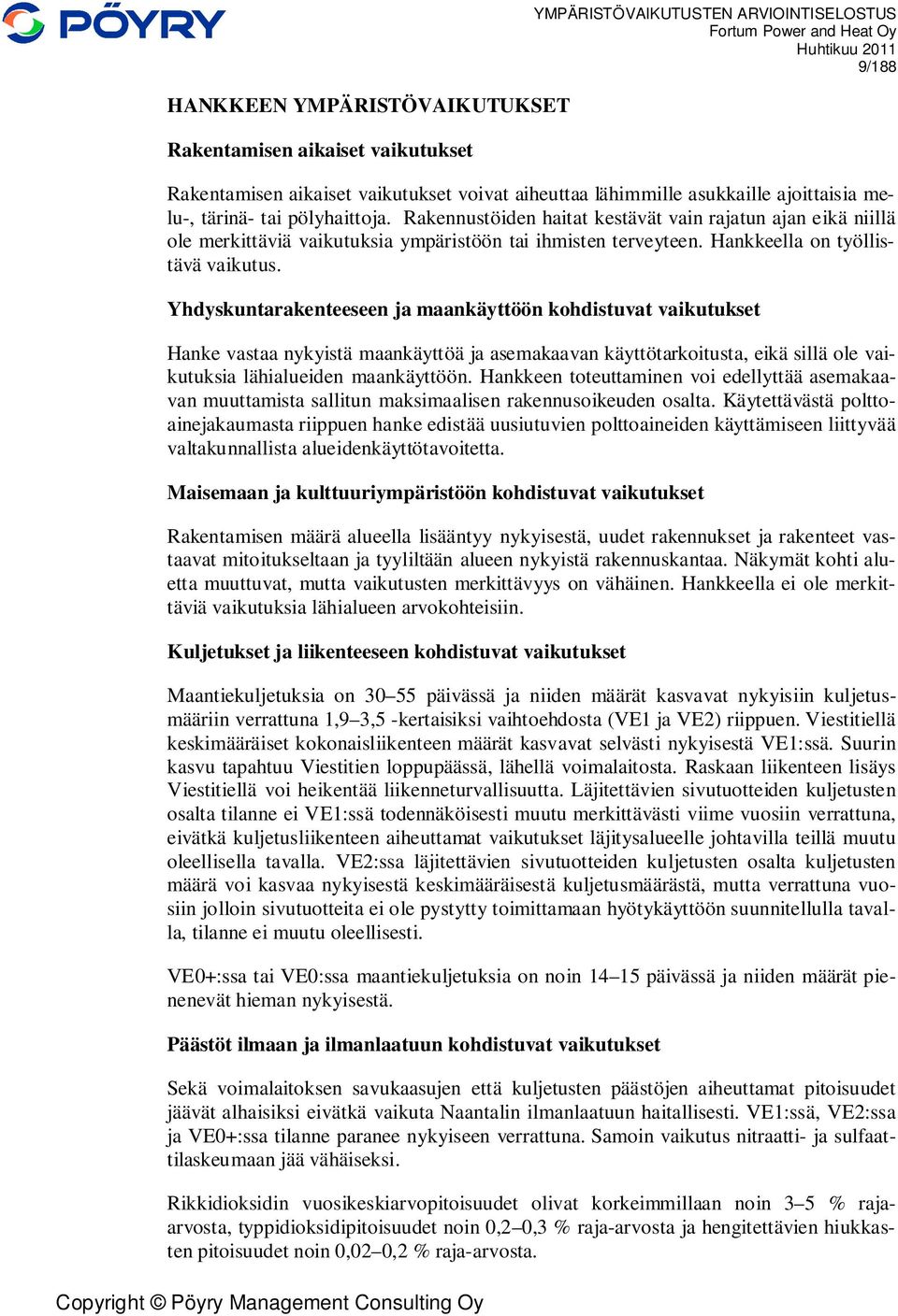 Yhdyskuntarakenteeseen ja maankäyttöön kohdistuvat vaikutukset Hanke vastaa nykyistä maankäyttöä ja asemakaavan käyttötarkoitusta, eikä sillä ole vaikutuksia lähialueiden maankäyttöön.