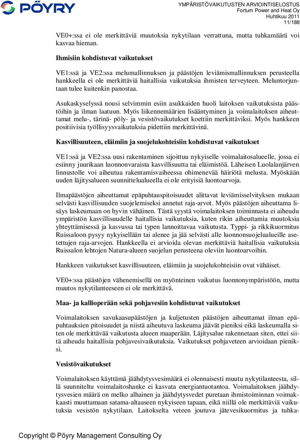 Meluntorjuntaan tulee kuitenkin panostaa. Asukaskyselyssä nousi selvimmin esiin asukkaiden huoli laitoksen vaikutuksista päästöihin ja ilman laatuun.