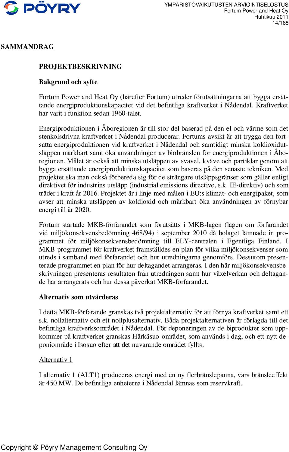 Fortums avsikt är att trygga den fortsatta energiproduktionen vid kraftverket i Nådendal och samtidigt minska koldioxidutsläppen märkbart samt öka användningen av biobränslen för energiproduktionen i