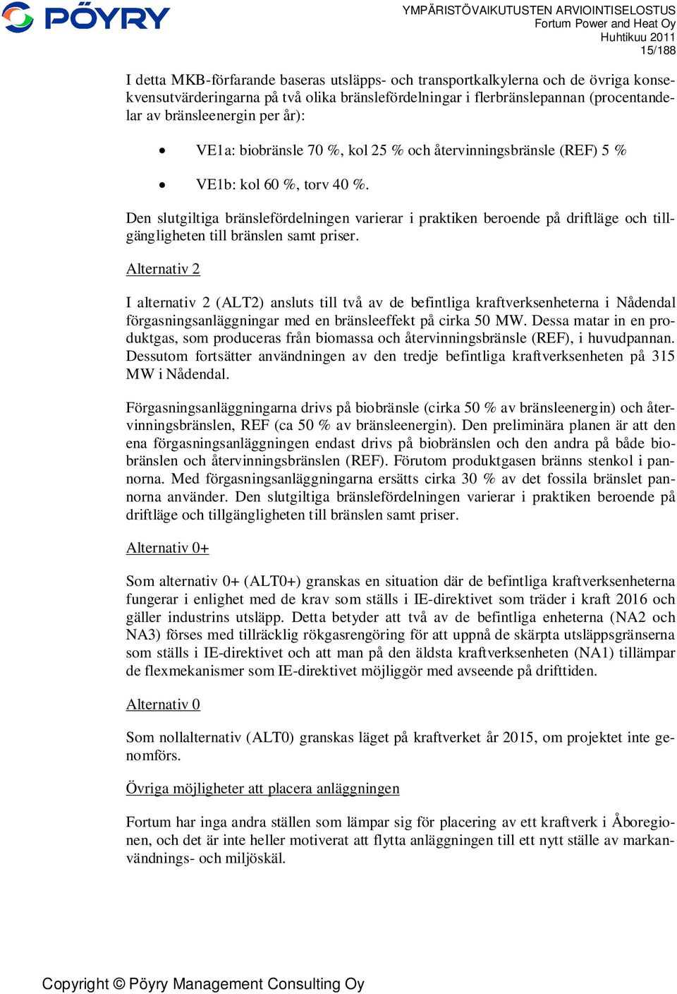 Den slutgiltiga bränslefördelningen varierar i praktiken beroende på driftläge och tillgängligheten till bränslen samt priser.