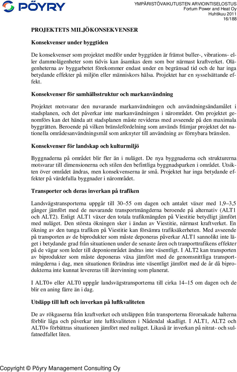 Olägenheterna av byggarbetet förekommer endast under en begränsad tid och de har inga betydande effekter på miljön eller människors hälsa. Projektet har en sysselsättande effekt.