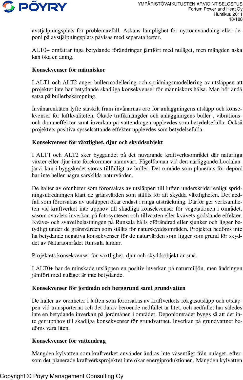 Konsekvenser för människor I ALT1 och ALT2 anger bullermodellering och spridningsmodellering av utsläppen att projektet inte har betydande skadliga konsekvenser för människors hälsa.