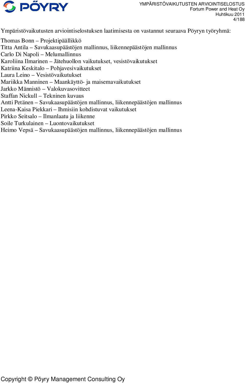 Vesistövaikutukset Mariikka Manninen Maankäyttö- ja maisemavaikutukset Jarkko Männistö Valokuvasovitteet Staffan Nickull Tekninen kuvaus Antti Petänen Savukaasupäästöjen mallinnus,