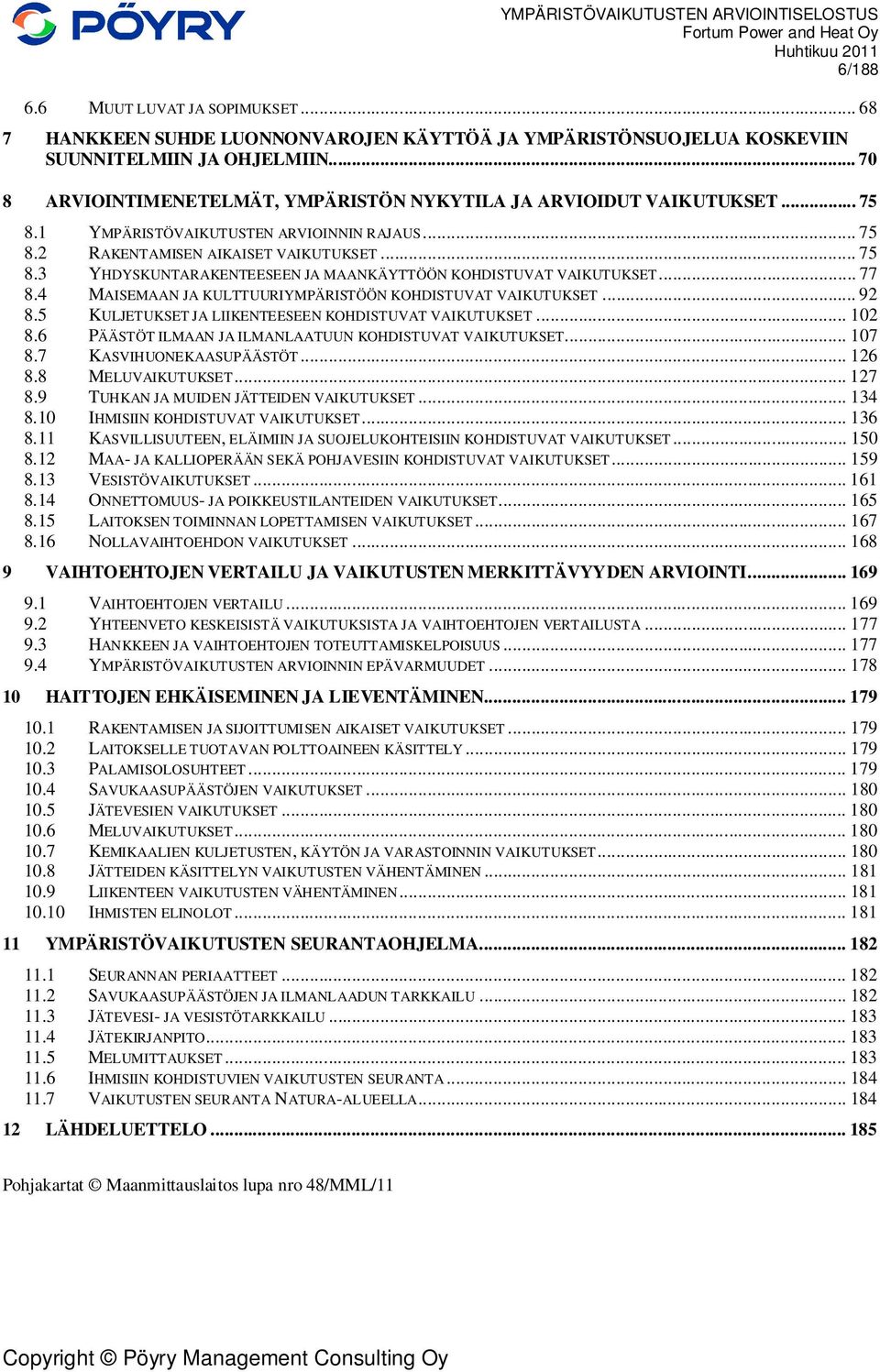 .. 77 8.4 MAISEMAAN JA KULTTUURIYMPÄRISTÖÖN KOHDISTUVAT VAIKUTUKSET... 92 8.5 KULJETUKSET JA LIIKENTEESEEN KOHDISTUVAT VAIKUTUKSET... 102 8.6 PÄÄSTÖT ILMAAN JA ILMANLAATUUN KOHDISTUVAT VAIKUTUKSET.