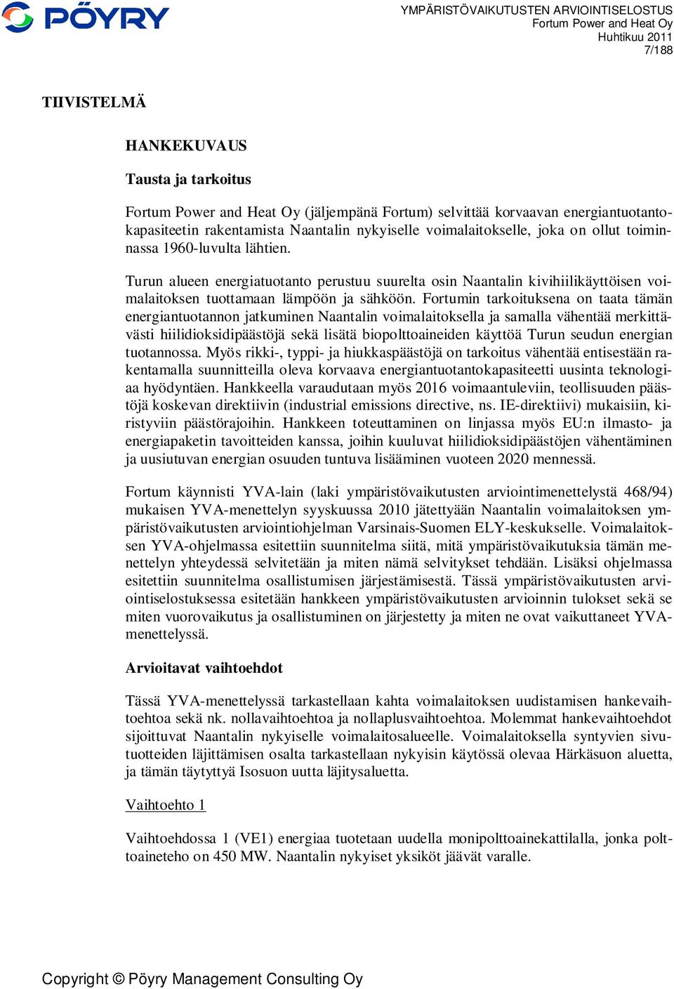 Fortumin tarkoituksena on taata tämän energiantuotannon jatkuminen Naantalin voimalaitoksella ja samalla vähentää merkittävästi hiilidioksidipäästöjä sekä lisätä biopolttoaineiden käyttöä Turun