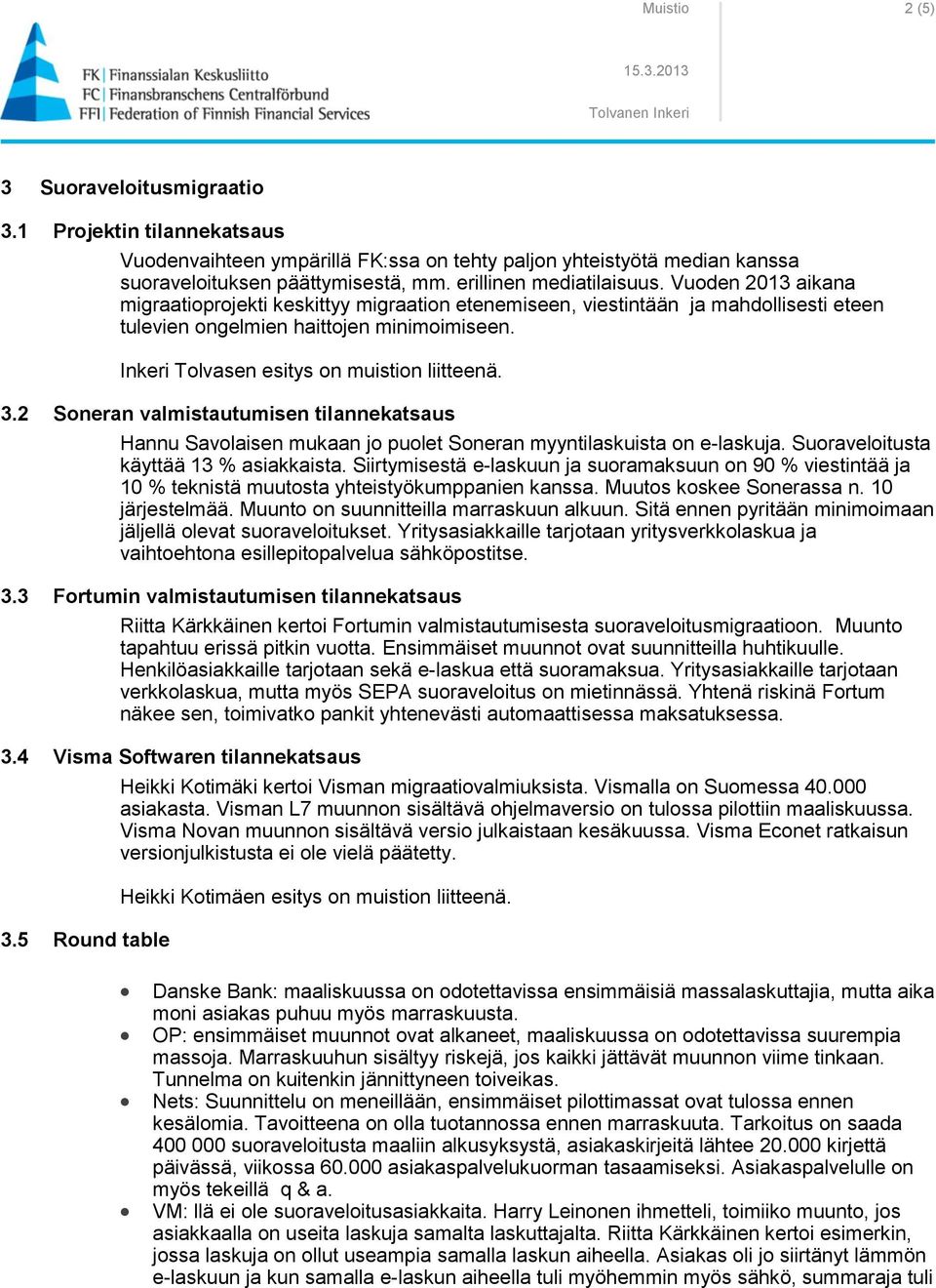 Inkeri Tolvasen esitys on muistion liitteenä. 3.2 Soneran valmistautumisen tilannekatsaus Hannu Savolaisen mukaan jo puolet Soneran myyntilaskuista on e-laskuja.