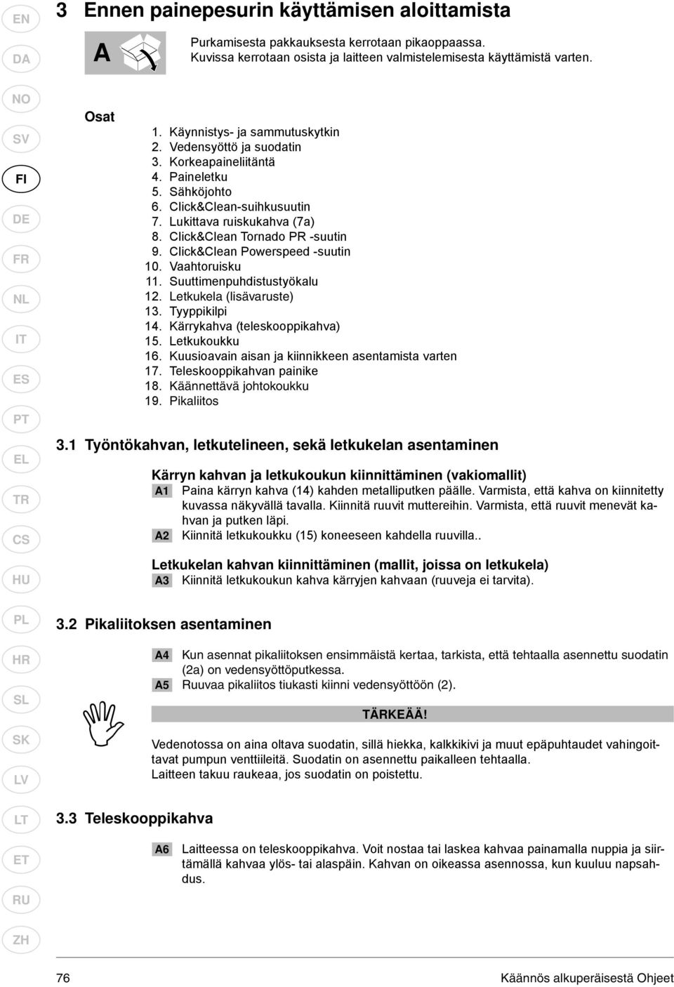 Click&Clean Tornado PR -suutin 9. Click&Clean Powerspeed -suutin 10. Vaahtoruisku 11. Suuttimenpuhdistustyökalu 12. Letkukela (lisävaruste) 13. Tyyppikilpi 14. Kärrykahva (teleskooppikahva) 15.