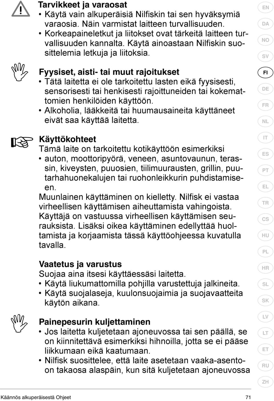 Fyysiset, aisti- tai muut rajoitukset Tätä laitetta ei ole tarkoitettu lasten eikä fyysisesti, sensorisesti tai henkisesti rajoittuneiden tai kokemattomien henkilöiden käyttöön.