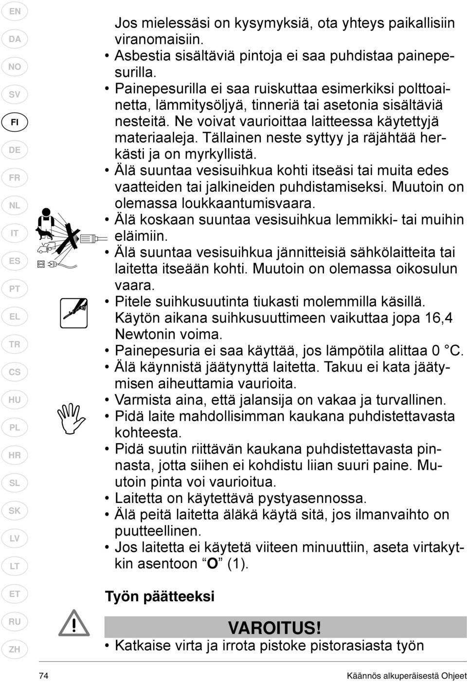 Tällainen neste syttyy ja räjähtää herkästi ja on myrkyllistä. Älä suuntaa vesisuihkua kohti itseäsi tai muita edes vaatteiden tai jalkineiden puhdistamiseksi. Muutoin on olemassa loukkaantumisvaara.