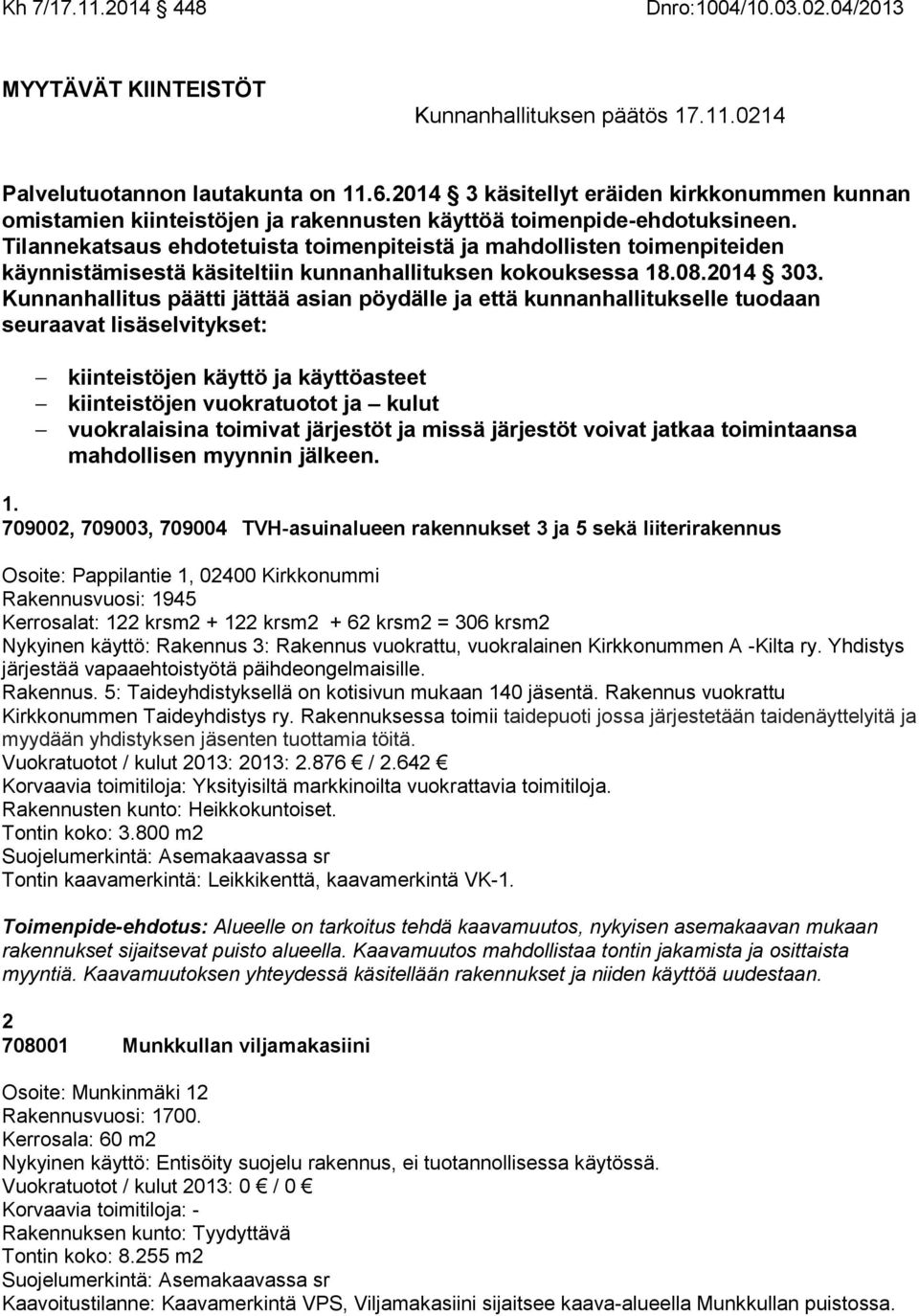 Tilannekatsaus ehdotetuista toimenpiteistä ja mahdollisten toimenpiteiden käynnistämisestä käsiteltiin kunnanhallituksen kokouksessa 18.08.2014 303.