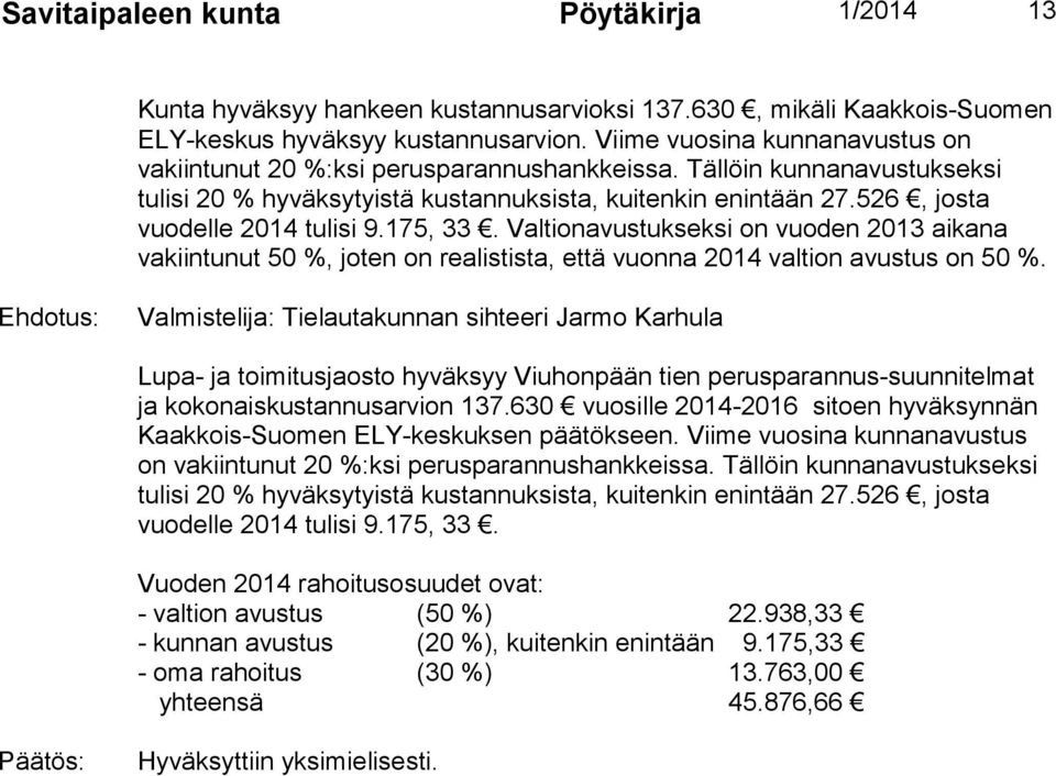 526, josta vuodelle 2014 tulisi 9.175, 33. Valtionavustukseksi on vuoden 2013 aikana vakiintunut 50 %, joten on realistista, että vuonna 2014 valtion avustus on 50 %.