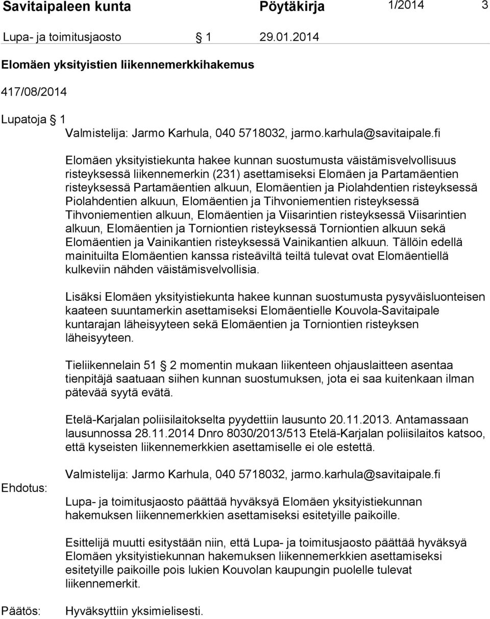 2014 Elomäen yksityistien liikennemerkkihakemus 417/08/2014 Lupatoja 1 Elomäen yksityistiekunta hakee kunnan suostumusta väistämisvelvollisuus risteyksessä liikennemerkin (231) asettamiseksi Elomäen