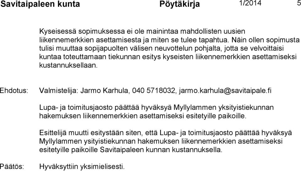 kustannuksellaan. Ehdotus: Lupa- ja toimitusjaosto päättää hyväksyä Myllylammen yksityistiekunnan hakemuksen liikennemerkkien asettamiseksi esitetyille paikoille.