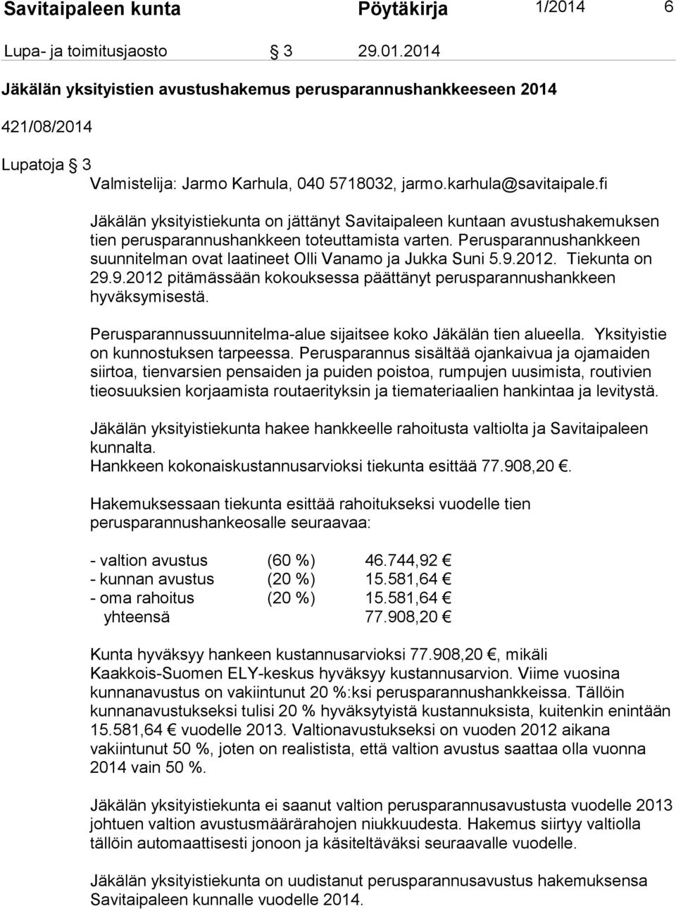 2014 Jäkälän yksityistien avustushakemus perusparannushankkeeseen 2014 421/08/2014 Lupatoja 3 Jäkälän yksityistiekunta on jättänyt Savitaipaleen kuntaan avustushakemuksen tien perusparannushankkeen
