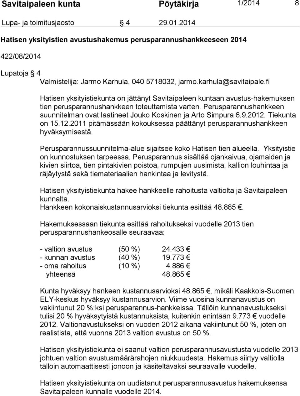 2014 Hatisen yksityistien avustushakemus perusparannushankkeeseen 2014 422/08/2014 Lupatoja 4 Hatisen yksityistiekunta on jättänyt Savitaipaleen kuntaan avustus-hakemuksen tien perusparannushankkeen