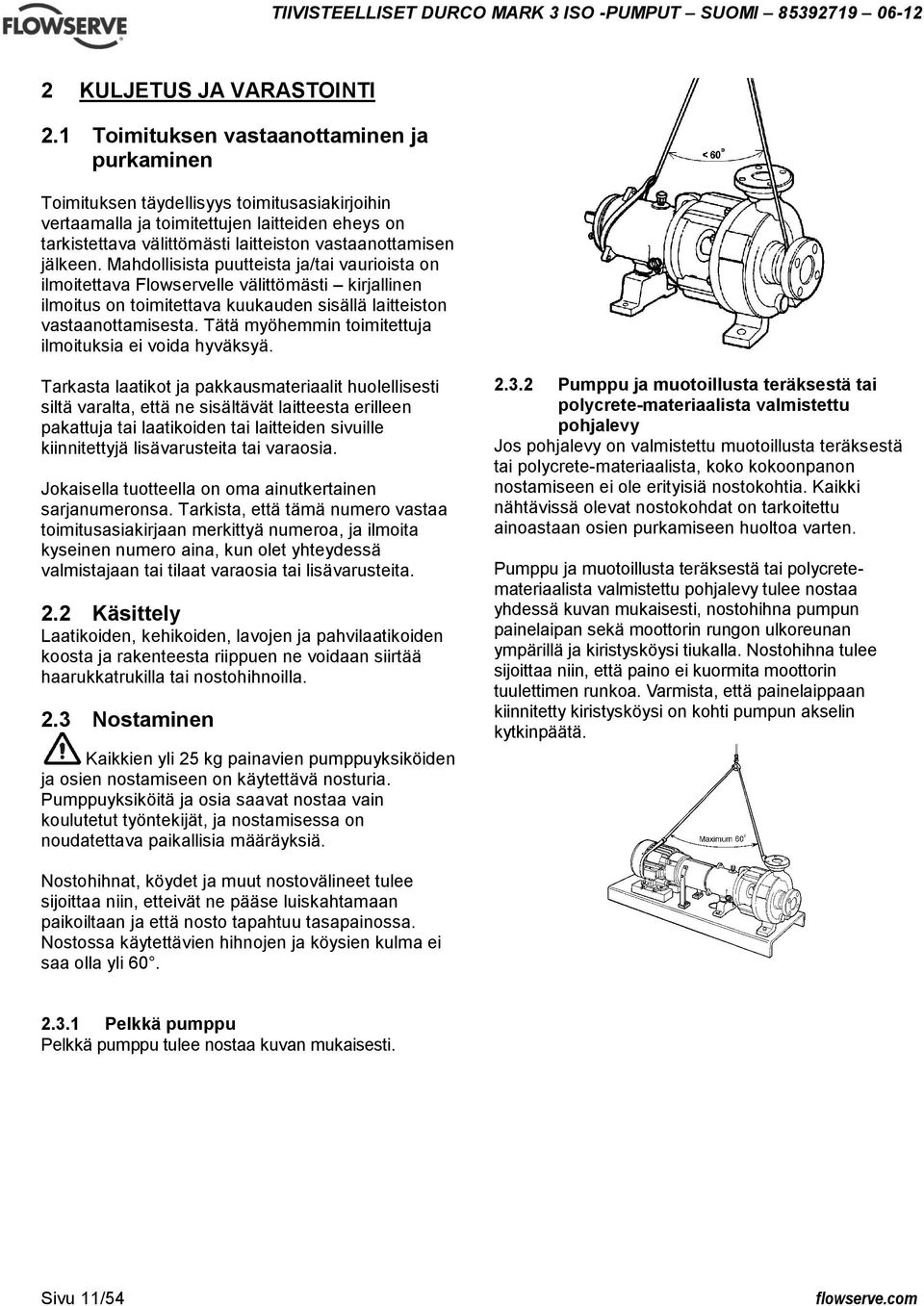 jälkeen. Mahdollisista puutteista ja/tai vaurioista on ilmoitettava Flowservelle välittömästi kirjallinen ilmoitus on toimitettava kuukauden sisällä laitteiston vastaanottamisesta.