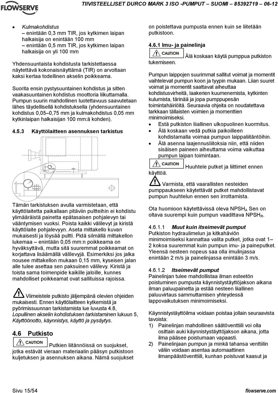 Pumpun suurin mahdollinen luotettavuus saavutetaan lähes täydellisellä kohdistuksella (yhdensuuntainen kohdistus 0,05 