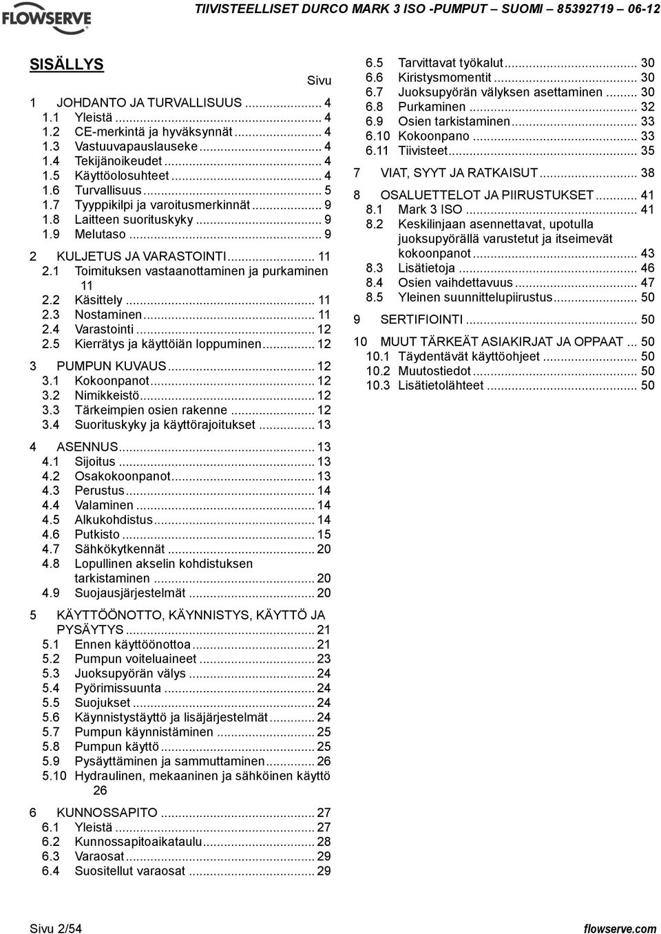 .. 11 2.4 Varastointi... 12 2.5 Kierrätys ja käyttöiän loppuminen... 12 3 PUMPUN KUVAUS... 12 3.1 Kokoonpanot... 12 3.2 Nimikkeistö... 12 3.3 Tärkeimpien osien rakenne... 12 3.4 Suorituskyky ja käyttörajoitukset.