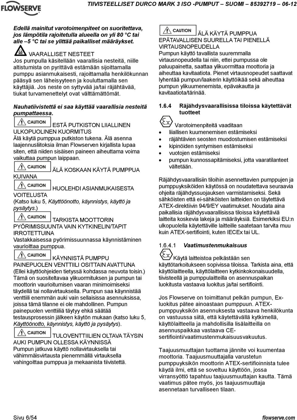 ja kouluttamalla sen käyttäjiä. Jos neste on syttyvää ja/tai räjähtävää, tiukat turvamenettelyt ovat välttämättömät. Nauhatiivistettä ei saa käyttää vaarallisia nesteitä pumpattaessa.