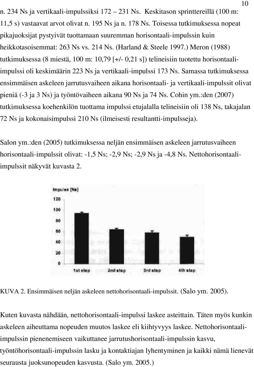 ) Meron (1988) tutkimuksessa (8 miestä, 100 m: 10,79 [+/- 0,21 s]) telineisiin tuotettu horisontaaliimpulssi oli keskimäärin 223 Ns ja vertikaali-impulssi 173 Ns.