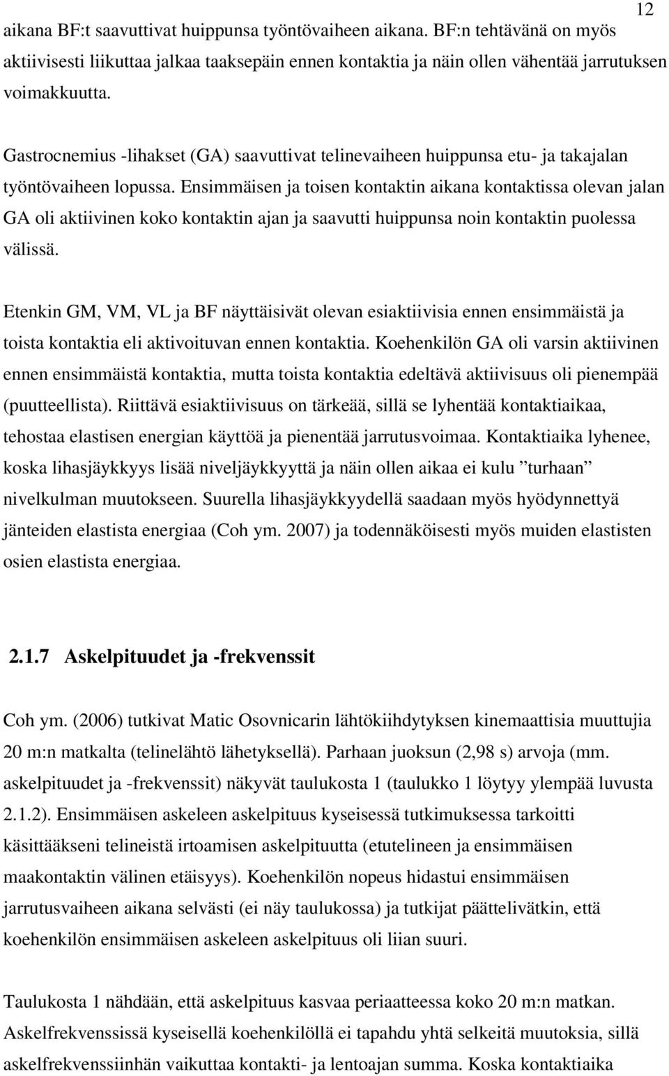 Ensimmäisen ja toisen kontaktin aikana kontaktissa olevan jalan GA oli aktiivinen koko kontaktin ajan ja saavutti huippunsa noin kontaktin puolessa välissä.