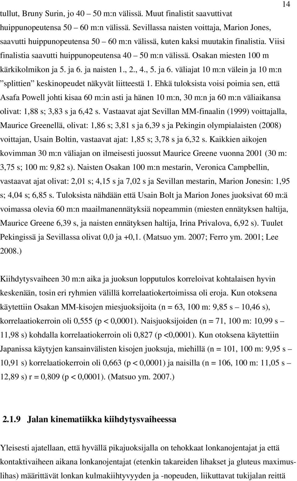 Osakan miesten 100 m kärkikolmikon ja 5. ja 6. ja naisten 1., 2., 4., 5. ja 6. väliajat 10 m:n välein ja 10 m:n splittien keskinopeudet näkyvät liitteestä 1.