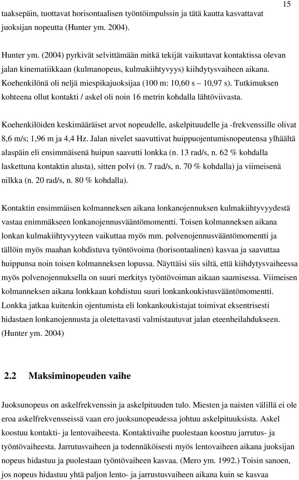 Koehenkilönä oli neljä miespikajuoksijaa (100 m: 10,60 s 10,97 s). Tutkimuksen kohteena ollut kontakti / askel oli noin 16 metrin kohdalla lähtöviivasta.