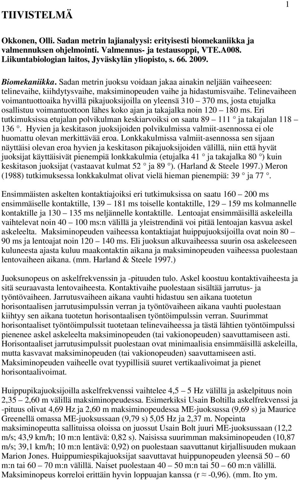 Telinevaiheen voimantuottoaika hyvillä pikajuoksijoilla on yleensä 310 370 ms, josta etujalka osallistuu voimantuottoon lähes koko ajan ja takajalka noin 120 180 ms.