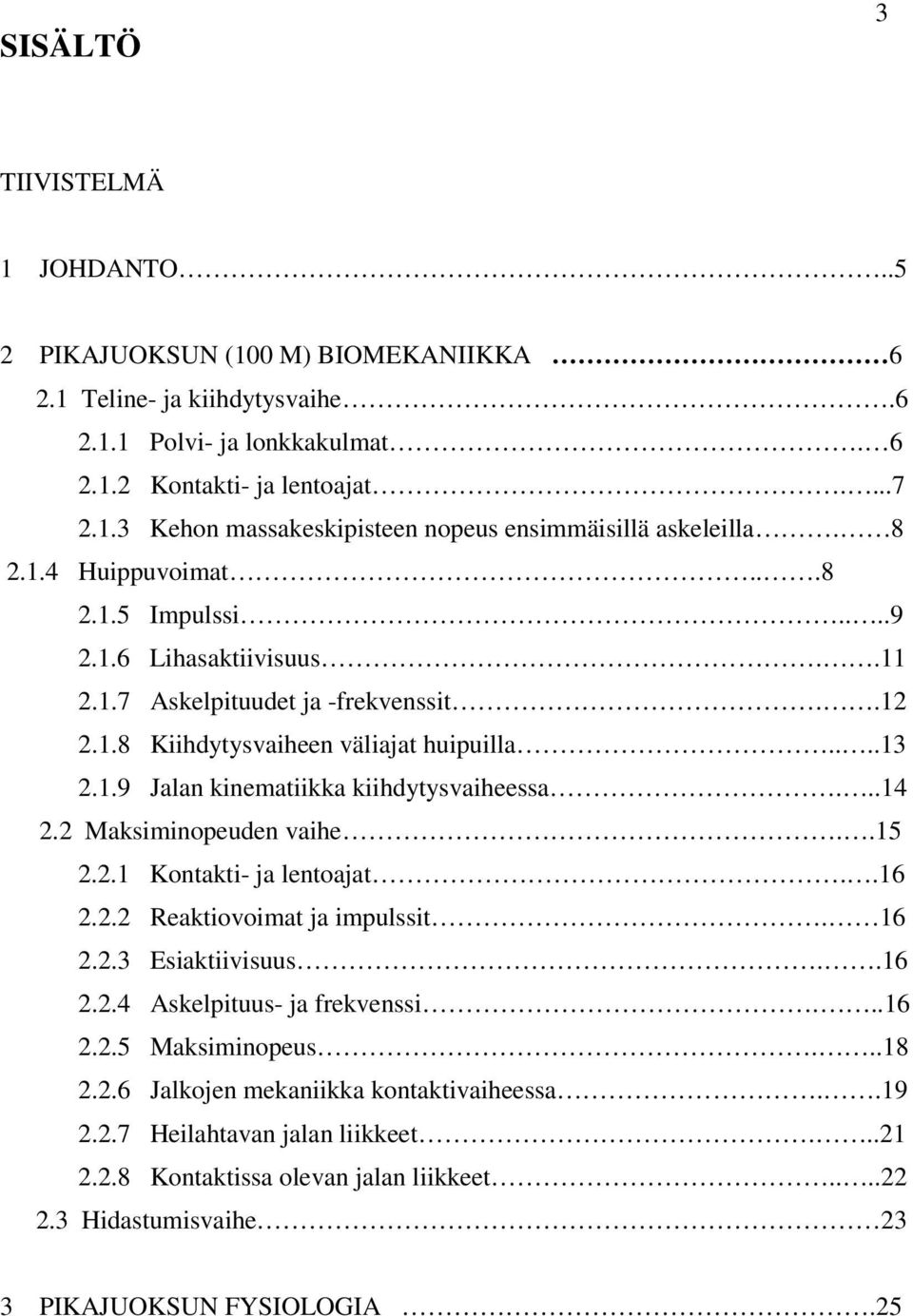 ..14 2.2 Maksiminopeuden vaihe..15 2.2.1 Kontakti- ja lentoajat..16 2.2.2 Reaktiovoimat ja impulssit. 16 2.2.3 Esiaktiivisuus..16 2.2.4 Askelpituus- ja frekvenssi...16 2.2.5 Maksiminopeus...18 2.2.6 Jalkojen mekaniikka kontaktivaiheessa.