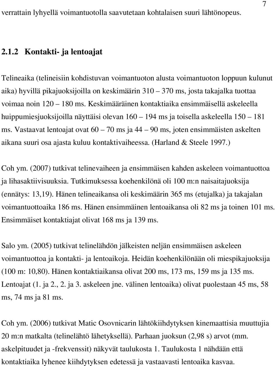 noin 120 180 ms. Keskimääräinen kontaktiaika ensimmäisellä askeleella huippumiesjuoksijoilla näyttäisi olevan 160 194 ms ja toisella askeleella 150 181 ms.