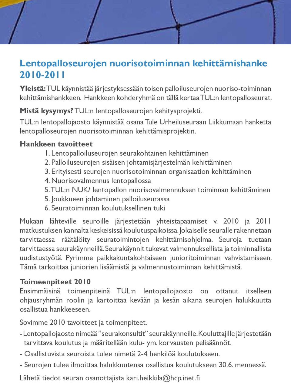 TUL:n lentopallojaosto käynnistää osana Tule Urheiluseuraan Liikkumaan hanketta lentopalloseurojen nuorisotoiminnan kehittämisprojektin. Hankkeen tavoitteet 1.