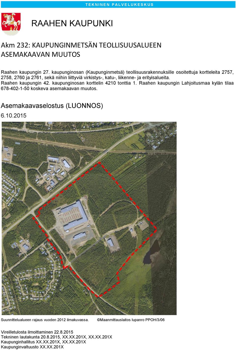 Raahen kaupungin 42. kaupunginosan korttelin 4210 tonttia 1. Raahen kaupungin Lahjoitusmaa kylän tilaa 678-402-1-50 koskeva asemakaavan muutos. Asemakaavaselostus (LUONNOS) 6.10.2015 Suunnittelualueen rajaus vuoden 2012 ilmakuvassa.