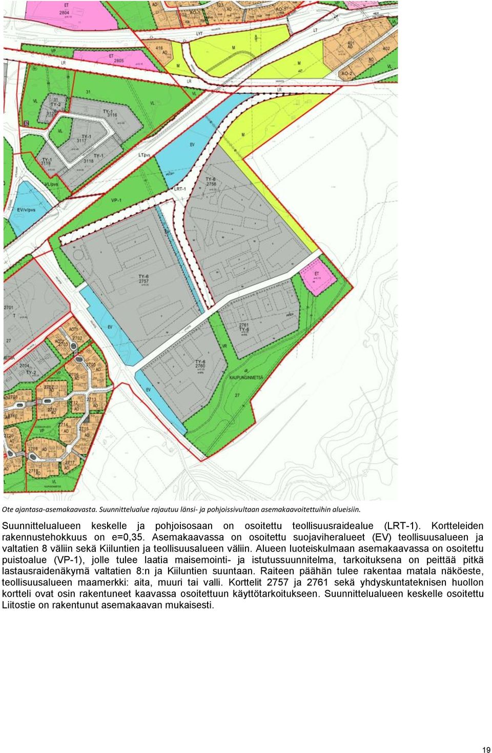 Alueen luoteiskulmaan asemakaavassa on osoitettu puistoalue (VP-1), jolle tulee laatia maisemointi- ja istutussuunnitelma, tarkoituksena on peittää pitkä lastausraidenäkymä valtatien 8:n ja