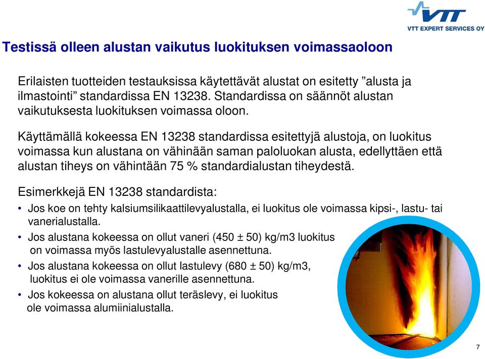 Second level Käyttämällä kokeessa EN 13238 standardissa esitettyjä alustoja, on luokitus voimassa Third kun alustana level on vähinään saman paloluokan alusta, edellyttäen että alustan tiheys Fourth