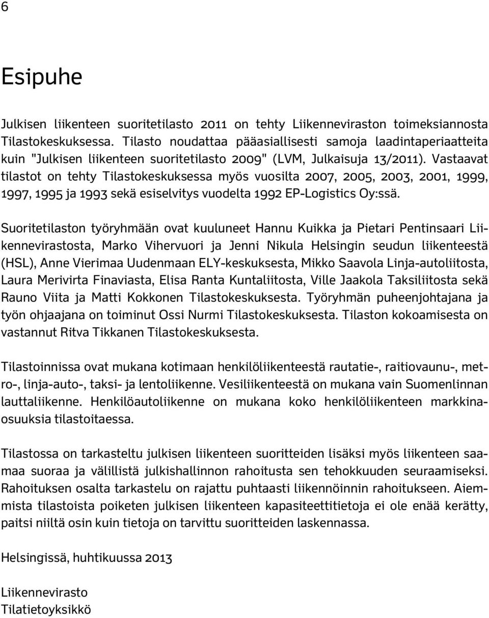 Vastaavat tilastot on tehty Tilastokeskuksessa myös vuosilta 2007, 2005, 2003, 2001, 1999, 1997, 1995 ja 1993 sekä esiselvitys vuodelta 1992 EP-Logistics Oy:ssä.