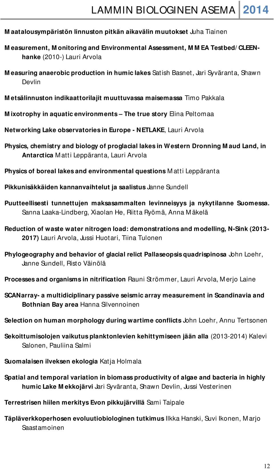 Networking Lake observatories in Europe - NETLAKE, Lauri Arvola Physics, chemistry and biology of proglacial lakes in Western Dronning Maud Land, in Antarctica Matti Leppäranta, Lauri Arvola Physics