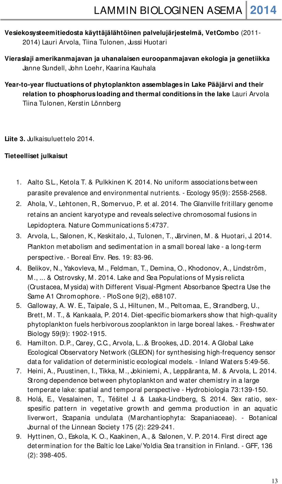 lake Lauri Arvola Tiina Tulonen, Kerstin Lönnberg Liite 3. Julkaisuluettelo 2014. Tieteelliset julkaisut 1. Aalto S.L., Ketola T. & Pulkkinen K. 2014. No uniform associations between parasite prevalence and environmental nutrients.