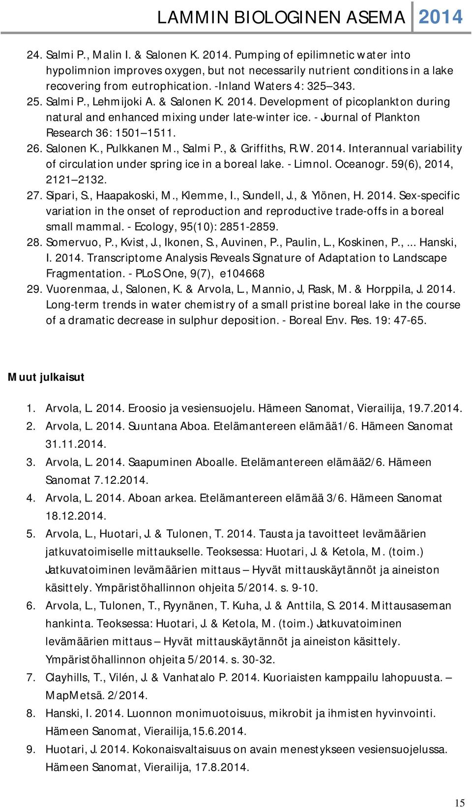 - Journal of Plankton Research 36: 1501 1511. 26. Salonen K., Pulkkanen M., Salmi P., & Griffiths, R.W. 2014. Interannual variability of circulation under spring ice in a boreal lake. - Limnol.