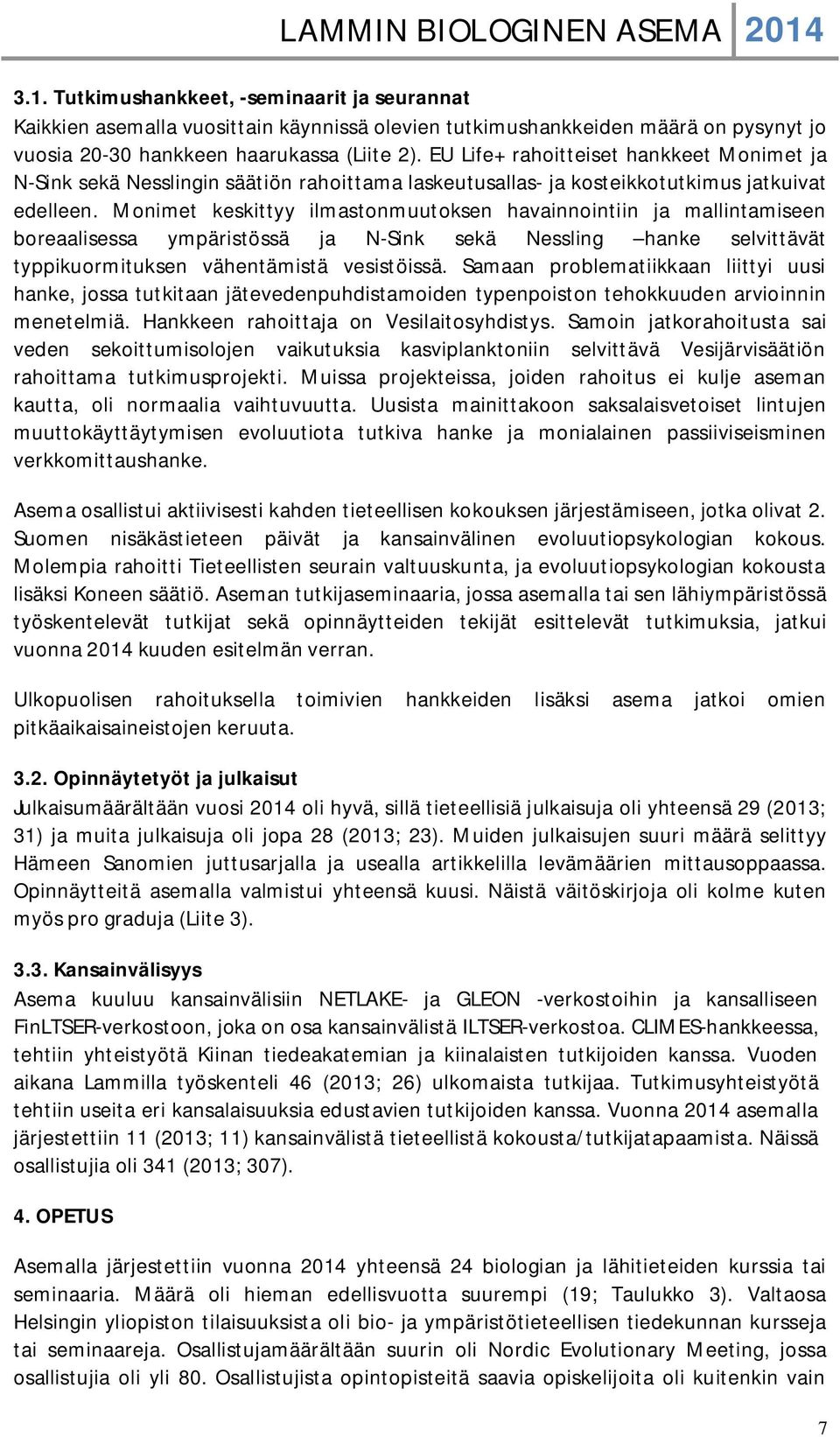 Monimet keskittyy ilmastonmuutoksen havainnointiin ja mallintamiseen boreaalisessa ympäristössä ja N-Sink sekä Nessling hanke selvittävät typpikuormituksen vähentämistä vesistöissä.