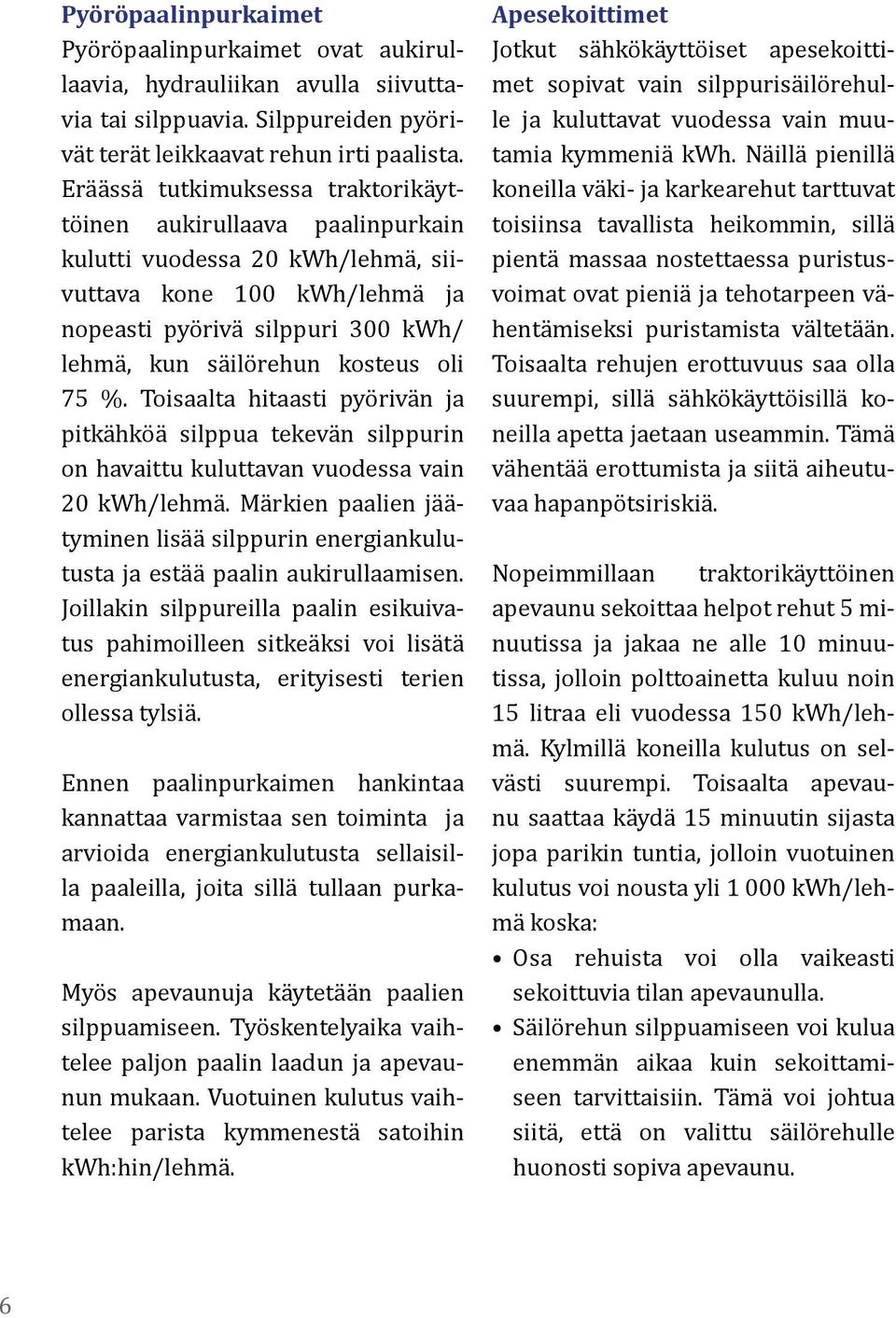 oli 75 %. Toisaalta hitaasti pyörivän ja pitkähköä silppua tekevän silppurin on havaittu kuluttavan vuodessa vain 20 kwh/lehmä.